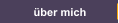 über mich